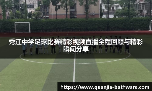 秀江中学足球比赛精彩视频直播全程回顾与精彩瞬间分享