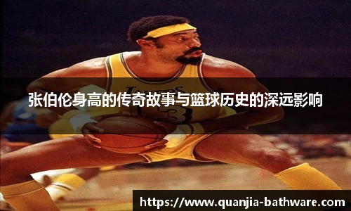 张伯伦身高的传奇故事与篮球历史的深远影响