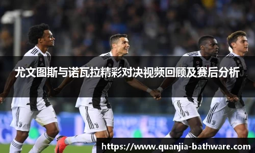 尤文图斯与诺瓦拉精彩对决视频回顾及赛后分析